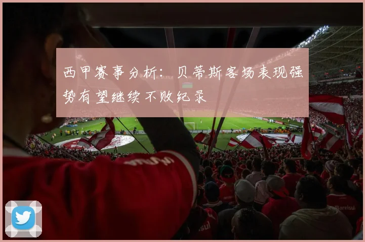 西甲赛事分析：贝蒂斯客场表现强势有望继续不败纪录